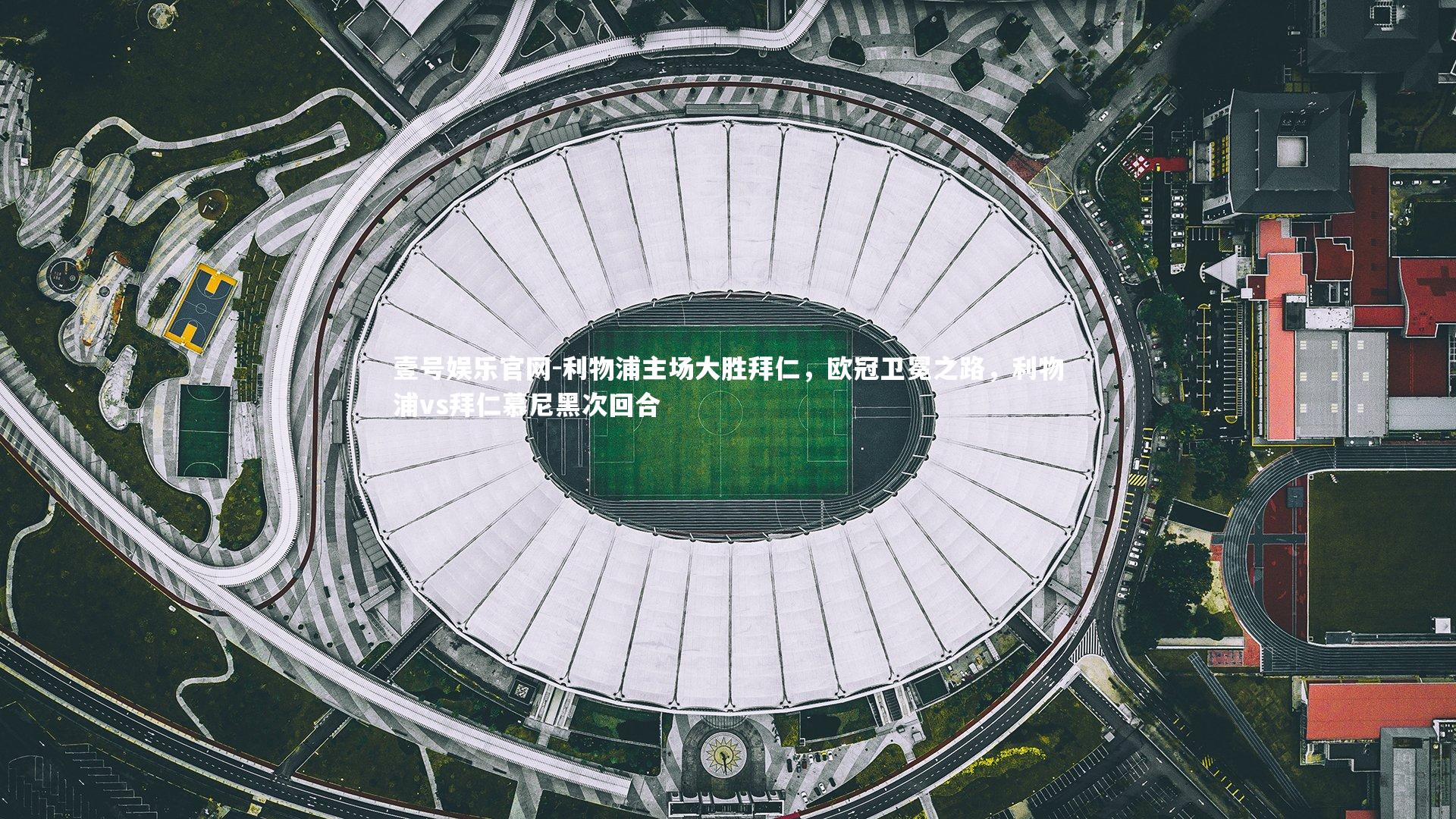 壹号娱乐官网-利物浦主场大胜拜仁，欧冠卫冕之路，利物浦vs拜仁慕尼黑次回合