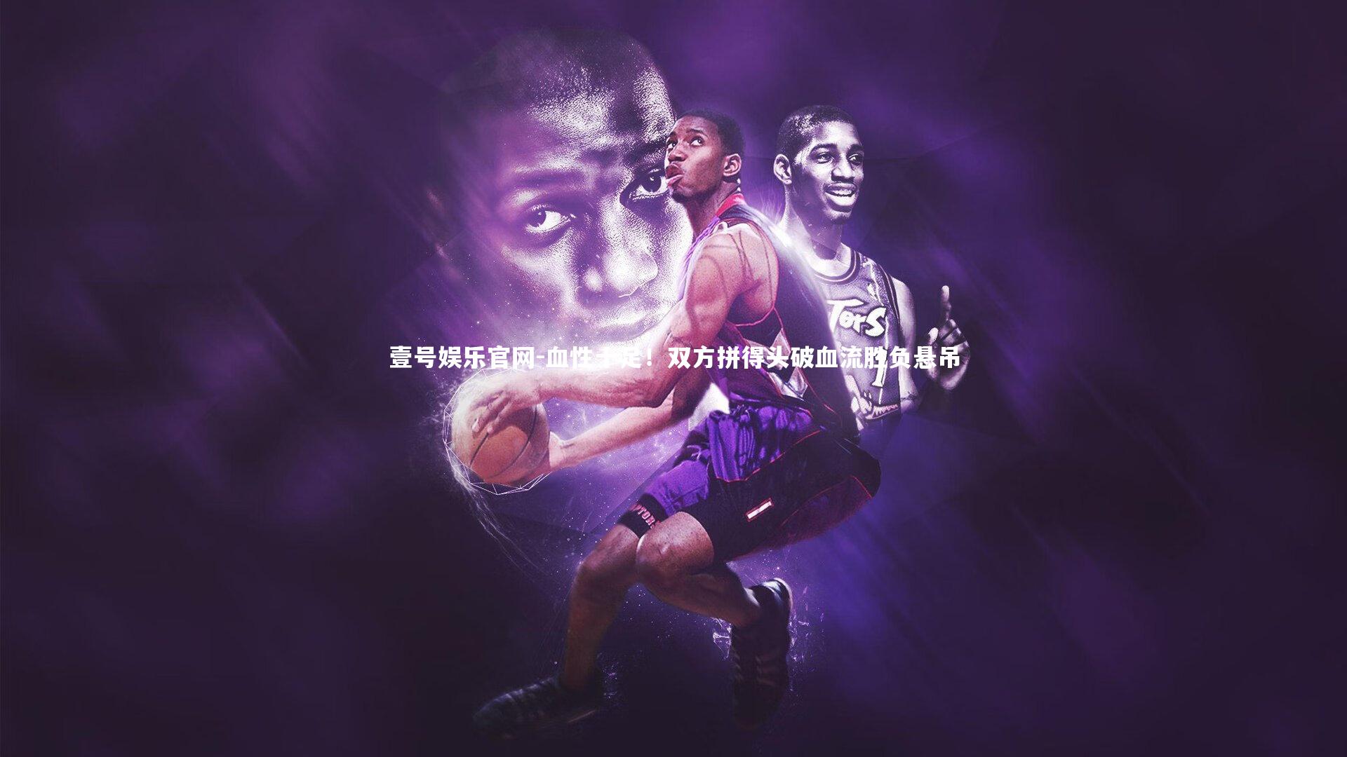 血性十足！双方拼得头破血流胜负悬吊