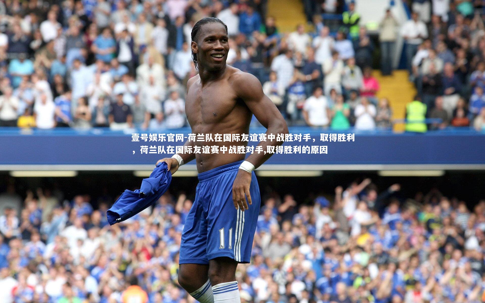 壹号娱乐官网-荷兰队在国际友谊赛中战胜对手，取得胜利，荷兰队在国际友谊赛中战胜对手,取得胜利的原因