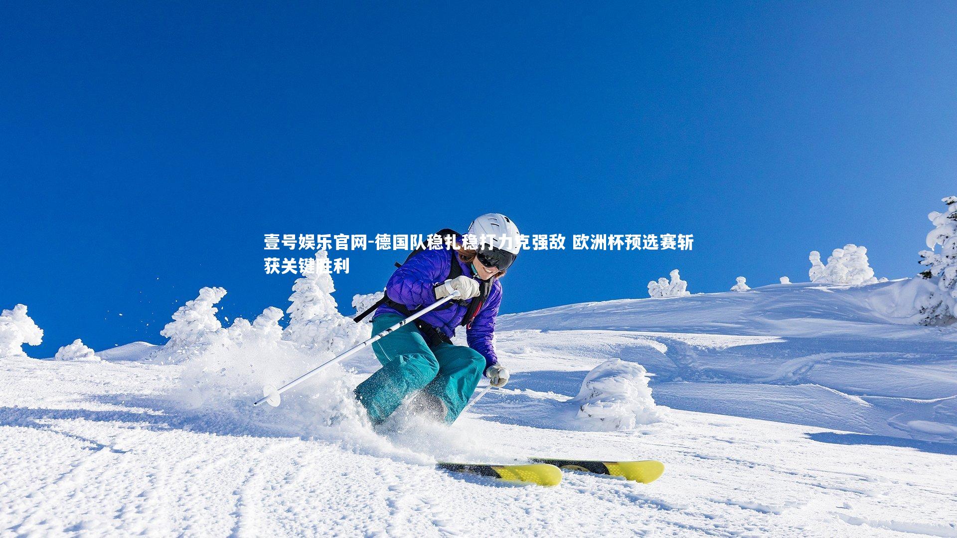 壹号娱乐官网-德国队稳扎稳打力克强敌 欧洲杯预选赛斩获关键胜利