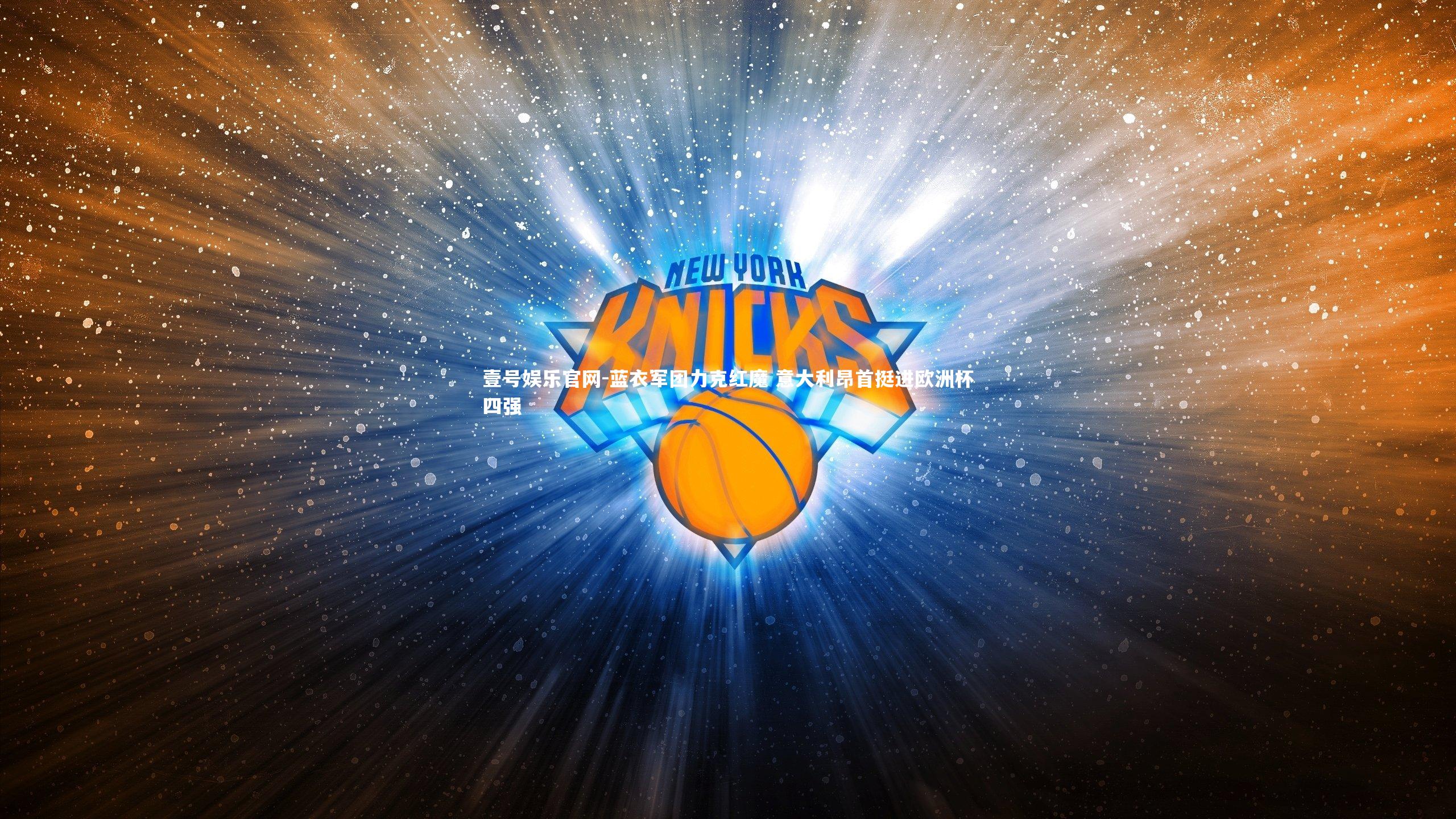 壹号娱乐官网-蓝衣军团力克红魔 意大利昂首挺进欧洲杯四强
