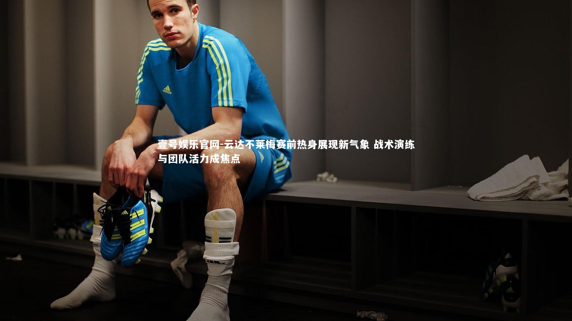 云达不莱梅赛前热身展现新气象 战术演练与团队活力成焦点